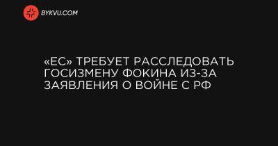 Ирина Геращенко - «ЕС» требует расследовать госизмену Фокина из-за заявления о войне с РФ - bykvu.com - Россия - Украина