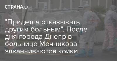 "Придется отказывать другим больным". После дня города Днепр в больнице Мечникова заканчиваются койки - strana.ua - Днепр