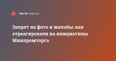 Запрет на фото и жалобы: как отреагировали на инициативы Минпромторга - ren.tv