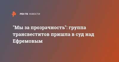 Михаил Ефремов - Сергей Захаров - "Мы за прозрачность": группа трансвеститов пришла в суд над Ефремовым - ren.tv