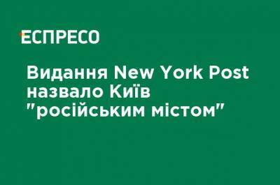 Издание New York Post назвало Киев "русским городом" - ru.espreso.tv - Россия - Украина - Киев - New York - New York
