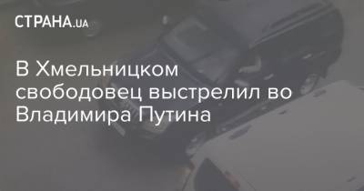 Владимир Путин - В Хмельницком свободовец выстрелил во Владимира Путина - strana.ua