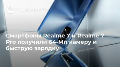 Смартфоны Realme 7 и Realme 7 Pro получили 64-Мп камеру и быструю зарядку - ria.ru - Москва - Китай