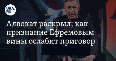 Михаил Ефремов - Адвокат раскрыл, как признание Ефремовым вины ослабит приговор - ura.news