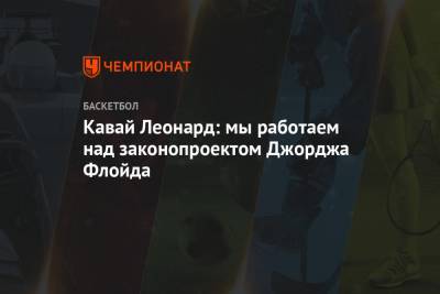 Леонард Кавай - Джордж Флойд - Кавай Леонард: мы работаем над законопроектом Джорджа Флойда - championat.com - США - Лос-Анджелес