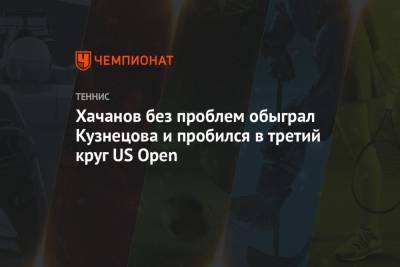 Карен Хачанов - Даниил Медведев - Андрей Рублев - Андрей Кузнецов - Ришар Гаске - Алексей Де-Минор - Хачанов без проблем обыграл Кузнецова и пробился в третий круг US Open - championat.com - Россия - США - Австралия - Франция