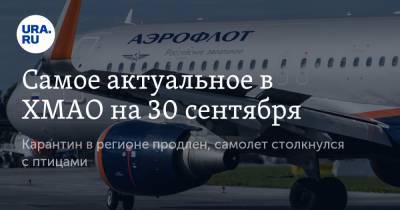 Наталья Комарова - Самое актуальное в ХМАО на 30 сентября. Карантин в регионе продлен, самолет столкнулся с птицами - ura.news - Москва - Сургут - Югра - Нефтеюганск