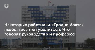 Некоторые работники «Гродно Азота» якобы грозятся уволиться. Что говорят руководство и профсоюз - news.tut.by - Белоруссия