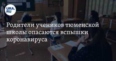 Родители учеников тюменской школы опасаются вспышки коронавируса - ura.news - Тюмень