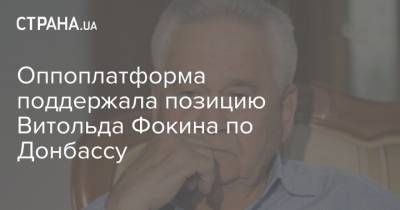 Витольд Фокин - Оппоплатформа поддержала позицию Витольда Фокина по Донбассу - strana.ua - Украина