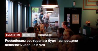 Российским ресторанам будет запрещено включать чаевые в чек - kubnews.ru - Россия