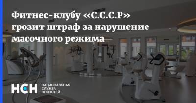 Фитнес-клубу «С.С.С.Р» грозит штраф за нарушение масочного режима - nsn.fm - Москва - Фитнес