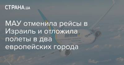 МАУ отменила рейсы в Израиль и отложила полеты в два европейских города - strana.ua - Киев - Израиль - Тель-Авив - Харьков - Брюссель