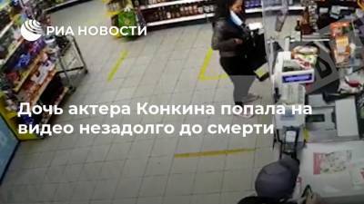 Владимир Конкин - София Конкина - Дочь актера Конкина попала на видео незадолго до смерти - ria.ru - Москва