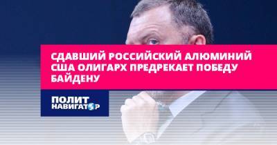 Олег Дерипаска - Джо Байден - Сдавший российский алюминий США олигарх предрекает победу Байдену - politnavigator.net - Россия - Китай - США - Индия