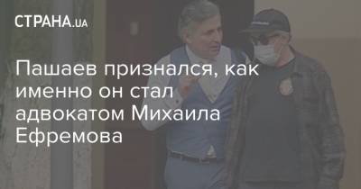 Михаил Ефремов - Эльман Пашаев - Софья Кругликова - Пашаев признался, как именно он стал адвокатом Михаила Ефремова - strana.ua - Россия