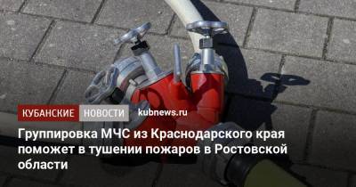 Группировка МЧС из Краснодарского края поможет в тушении пожаров в Ростовской области - kubnews.ru - Россия - Краснодарский край - Ростовская обл. - Ростов