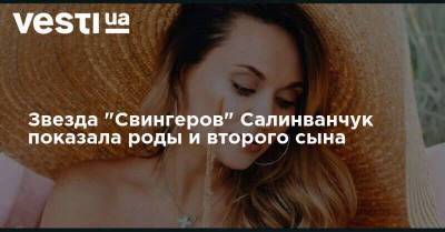 Анна Саливанчук - Звезда "Свингеров" Салинванчук показала роды и второго сына - skuke.net - Украина - Полтава