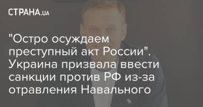 Алексей Навальный - "Остро осуждаем преступный акт России". Украина призвала ввести санкции против РФ из-за отравления Навального - strana.ua - Москва - Россия - Украина - Томск