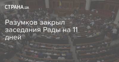 Дмитрий Разумков - Разумков закрыл заседания Рады на 11 дней - strana.ua - Украина - Парламент