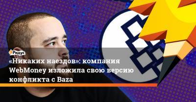 Никита Могутин - «Никаких наездов»: компания WebMoney изложила свою версию конфликта сBaza - ridus.ru - Украина
