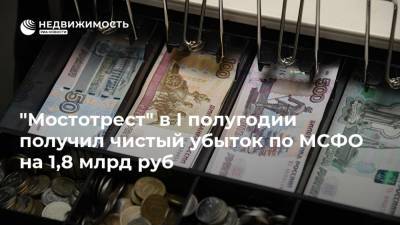 "Мостотрест" в I полугодии получил чистый убыток по МСФО на 1,8 млрд руб - realty.ria.ru - Москва