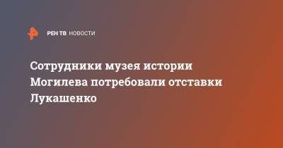 Сотрудники музея истории Могилева потребовали отставки Лукашенко - ren.tv
