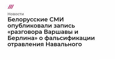 Дмитрий Болкунец - Светлана Тихановская - Белорусские СМИ опубликовали запись «разговора Варшавы и Берлина» о фальсификации отравления Навального - tvrain.ru - Москва - Россия - Белоруссия - Берлин - Минск - Варшава