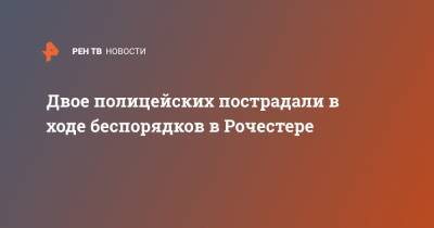 Двое полицейских пострадали в ходе беспорядков в Рочестере - ren.tv - США - Рочестер