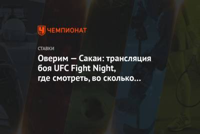 Алистар Оверим - Оверим — Сакаи: трансляция боя UFC Fight Night, где смотреть, во сколько начало - championat.com - Россия - США - Бразилия - шт. Невада - Вегас