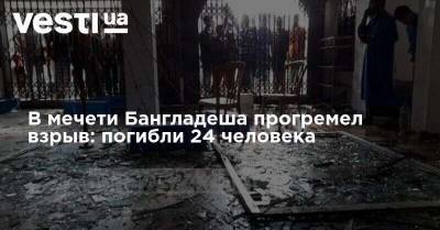 В мечети Бангладеша прогремел взрыв: погибли 24 человека - vesti.ua - Бангладеш