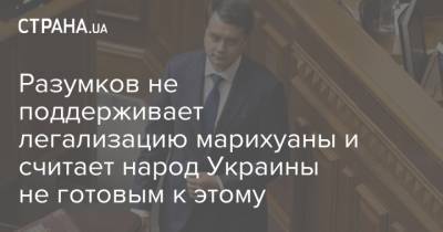 Дмитрий Разумков - Разумков не поддерживает легализацию марихуаны и считает народ Украины не готовым к этому - strana.ua - Украина