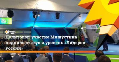 Алексей Мартынов - Политолог: участие Мишустина подняло статус и уровень «Лидеров России» - ridus.ru - Россия - Солнечногорск