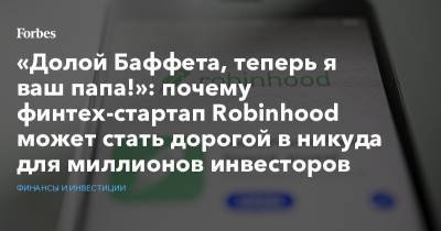 «Долой Баффета, теперь я ваш папа!»: почему финтех-стартап Robinhood может стать дорогой в никуда для миллионов инвесторов - forbes.ru