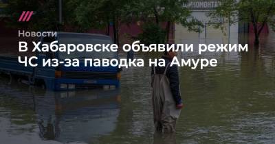 Сергей Фургал - В Хабаровске объявили режим ЧС из-за паводка на Амуре - tvrain.ru - Хабаровск