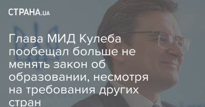 Дмитрий Кулеба - Глава МИД Кулеба пообещал больше не менять закон об образовании, несмотря на требования других стран - strana.ua - Украина - Румыния - г. Бухарест