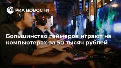 Большинство геймеров играют на компьютерах за 50 тысяч рублей - smartmoney.one