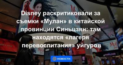 Disney раскритиковали за съемки «Мулан» в китайской провинции Синьцзян: там находятся «лагеря перевоспитания» уйгуров - news.mail.ru - Китай - район Синьцзян-Уйгурский