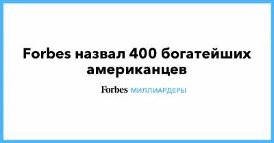 Джефф Безос - Уоррен Баффет - Билл Гейтс - Forbes назвал 400 богатейших американцев - forbes.ru - США