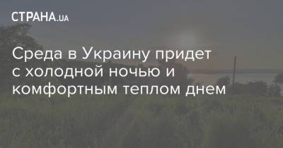 Наталья Диденко - Среда в Украину придет с холодной ночью и комфортным теплом днем - strana.ua - Украина