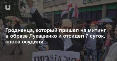 Александр Лукашенко - Гродненца, который пришел на митинг в образе Лукашенко и отсидел 7 суток, снова осудили - news.tut.by - район Ленинский