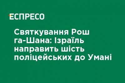 Евгений Енин - Празднование Рош ха-Шана: Израиль направит шесть полицейских в Умань - ru.espreso.tv - Украина - Израиль - Умань