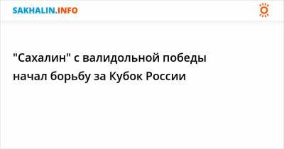 "Сахалин" с валидольной победы начал борьбу за Кубок России - sakhalin.info - Россия - Красноярск