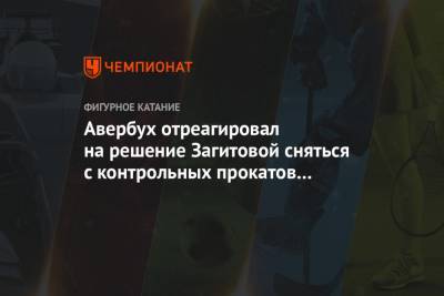 Алина Загитова - Илья Авербух - Максим Пахомов - Авербух отреагировал на решение Загитовой сняться с контрольных прокатов сборной России - championat.com - Россия