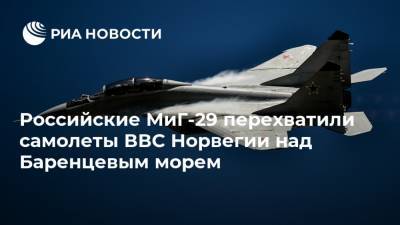Российские МиГ-29 перехватили самолеты ВВС Норвегии над Баренцевым морем - ria.ru - Москва - Норвегия - Россия