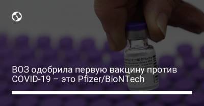 ВОЗ одобрила первую вакцину против COVID-19 – это Pfizer/BioNTech - liga.net - Украина