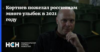 Алексей Кортнев - Кортнев пожелал россиянам много улыбок в 2021 году - nsn.fm