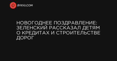 Новогоднее поздравление: Зеленский рассказал детям о кредитах и строительстве дорог - bykvu.com - Иран