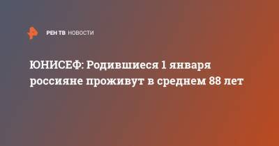 ЮНИСЕФ: Родившиеся 1 января россияне проживут в среднем 88 лет - ren.tv - Россия - США - Испания