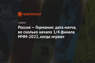 Россия — Германия: дата матча, во сколько начало 1/4 финала МЧМ-2021, когда играют - championat.com - США - Швеция - Финляндия - Канада - Чехия - Словакия